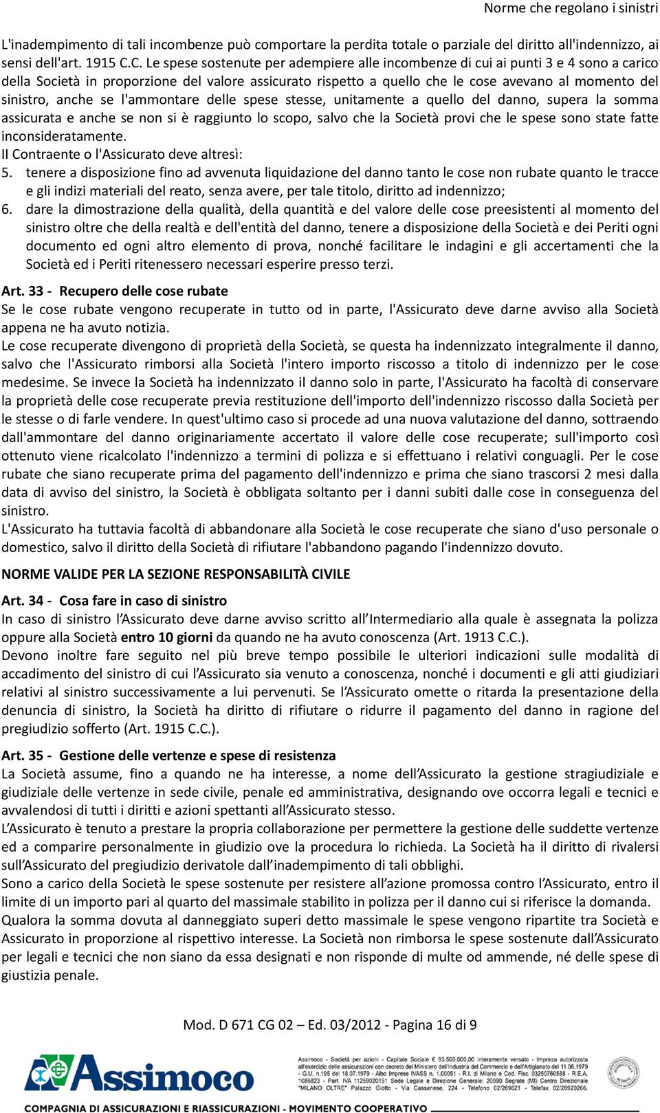 sinistro, anche se l'ammontare delle spese stesse, unitamente a quello del danno, supera la somma assicurata e anche se non si è raggiunto lo scopo, salvo che la Società provi che le spese sono state