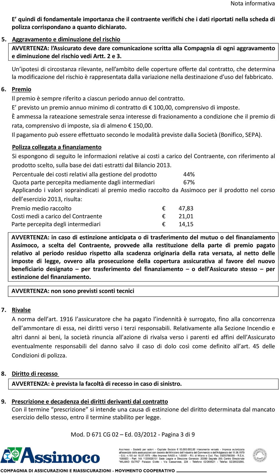 Un ipotesi di circostanza rilevante, nell ambito delle coperture offerte dal contratto, che determina la modificazione del rischio è rappresentata dalla variazione nella destinazione d uso del