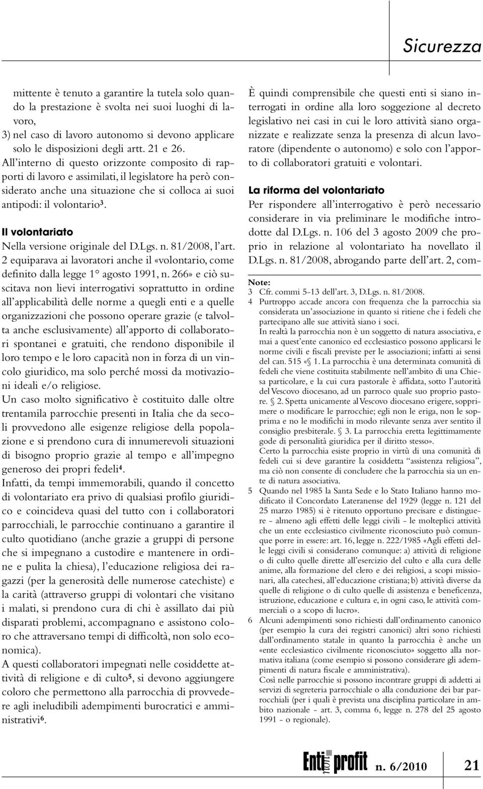 Il volontariato Nella versione originale del D.Lgs. n. 81/2008, l art. 2 equiparava ai lavoratori anche il «volontario, come definito dalla legge 1 agosto 1991, n.