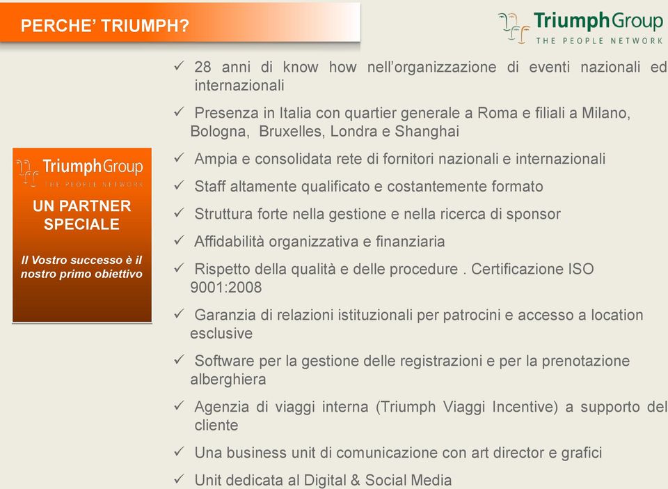 consolidata rete di fornitori nazionali e internazionali UN PARTNER SPECIALE Il Vostro successo è il nostro primo obiettivo Staff altamente qualificato e costantemente formato Struttura forte nella