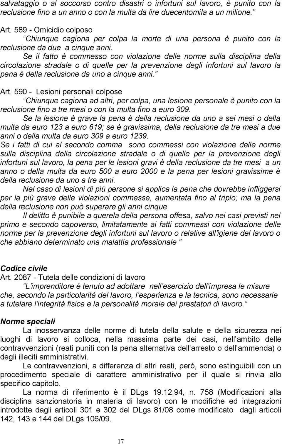 Se il fatto è commesso con violazione delle norme sulla disciplina della circolazione stradale o di quelle per la prevenzione degli infortuni sul lavoro la pena è della reclusione da uno a cinque