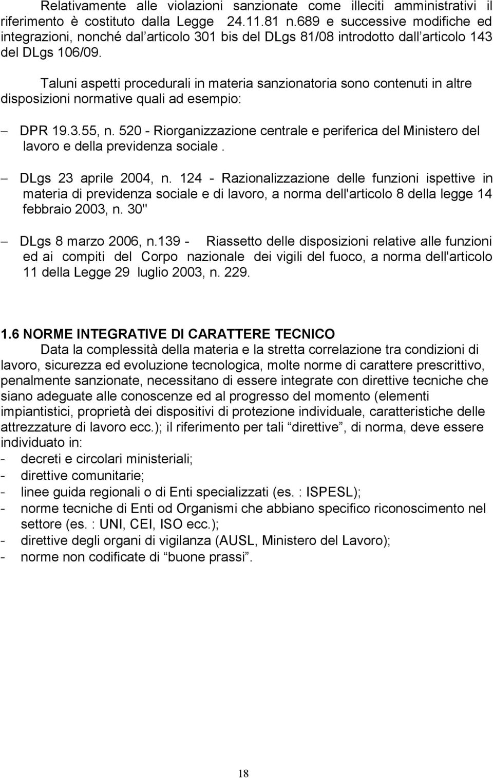 Taluni aspetti procedurali in materia sanzionatoria sono contenuti in altre disposizioni normative quali ad esempio: DPR 19.3.55, n.