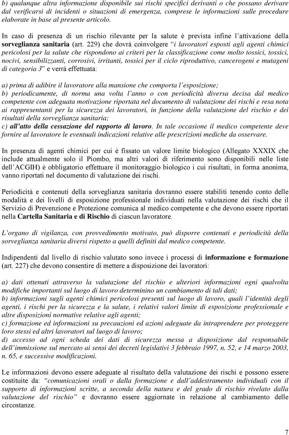 229) che dovrà coinvolgere i lavoratori esposti agli agenti chimici pericolosi per la salute che rispondono ai criteri per la classificazione come molto tossici, tossici, nocivi, sensibilizzanti,