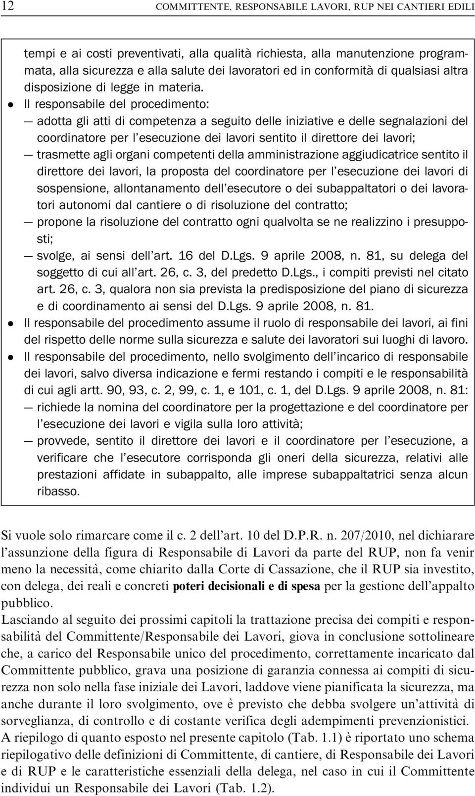 Il responsabile del procedimento: adotta gli atti di competenza a seguito delle iniziative e delle segnalazioni del coordinatore per l esecuzione dei lavori sentito il direttore dei lavori; trasmette