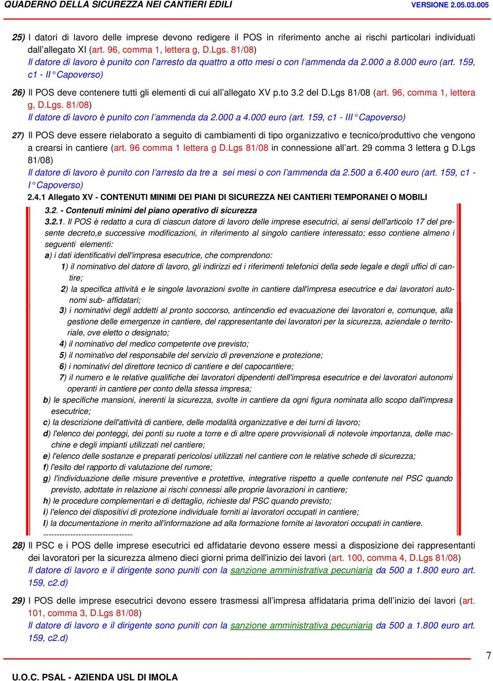 159, c1 - II Capoverso) 26) Il POS deve contenere tutti gli elementi di cui all allegato XV p.to 3.2 del D.Lgs 81/08 (art. 96, comma 1, lettera g, D.Lgs. 81/08) Il datore di lavoro è punito con l ammenda da 2.