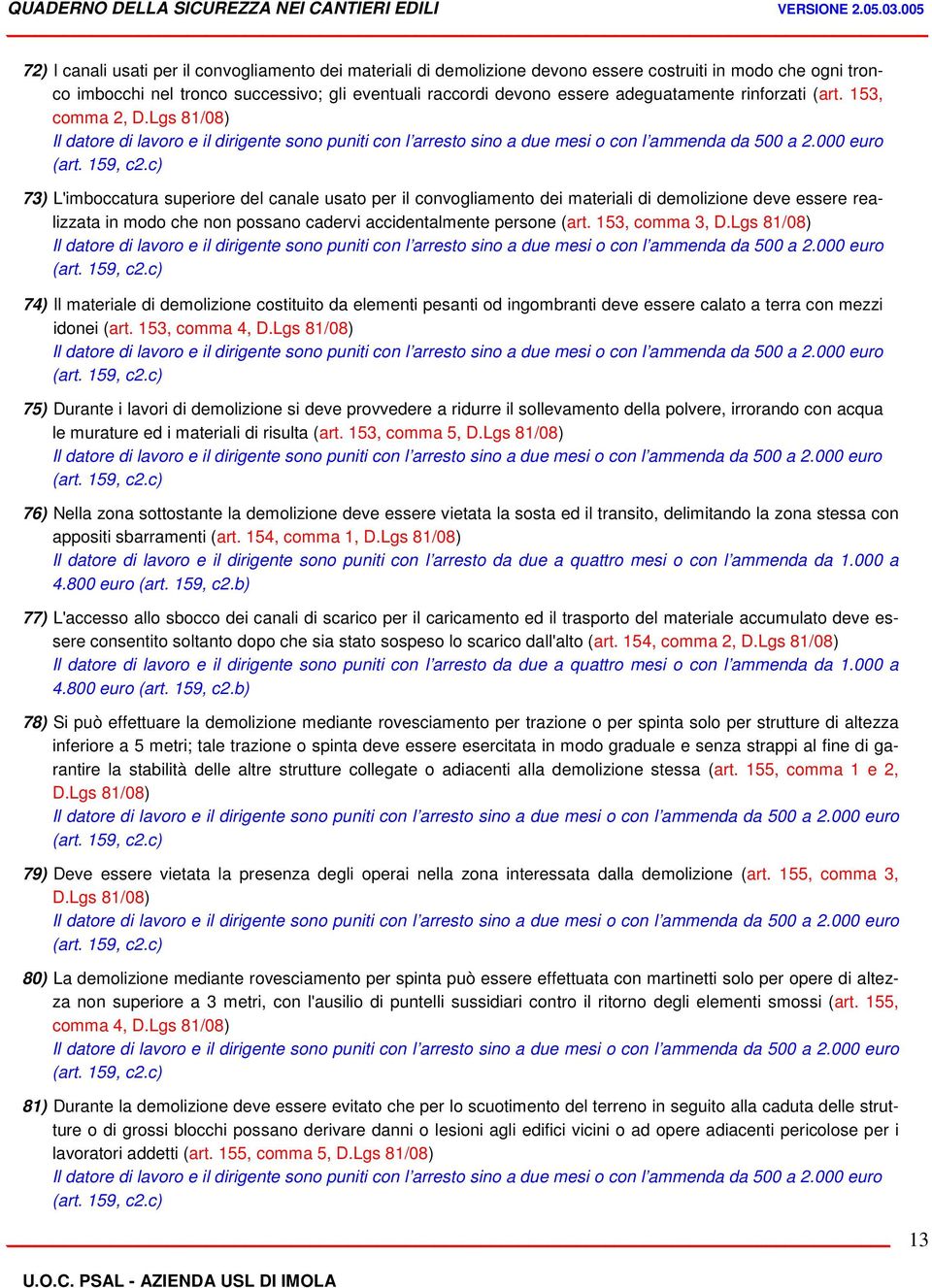 Lgs 81/08) 73) L'imboccatura superiore del canale usato per il convogliamento dei materiali di demolizione deve essere realizzata in modo che non possano cadervi accidentalmente persone (art.