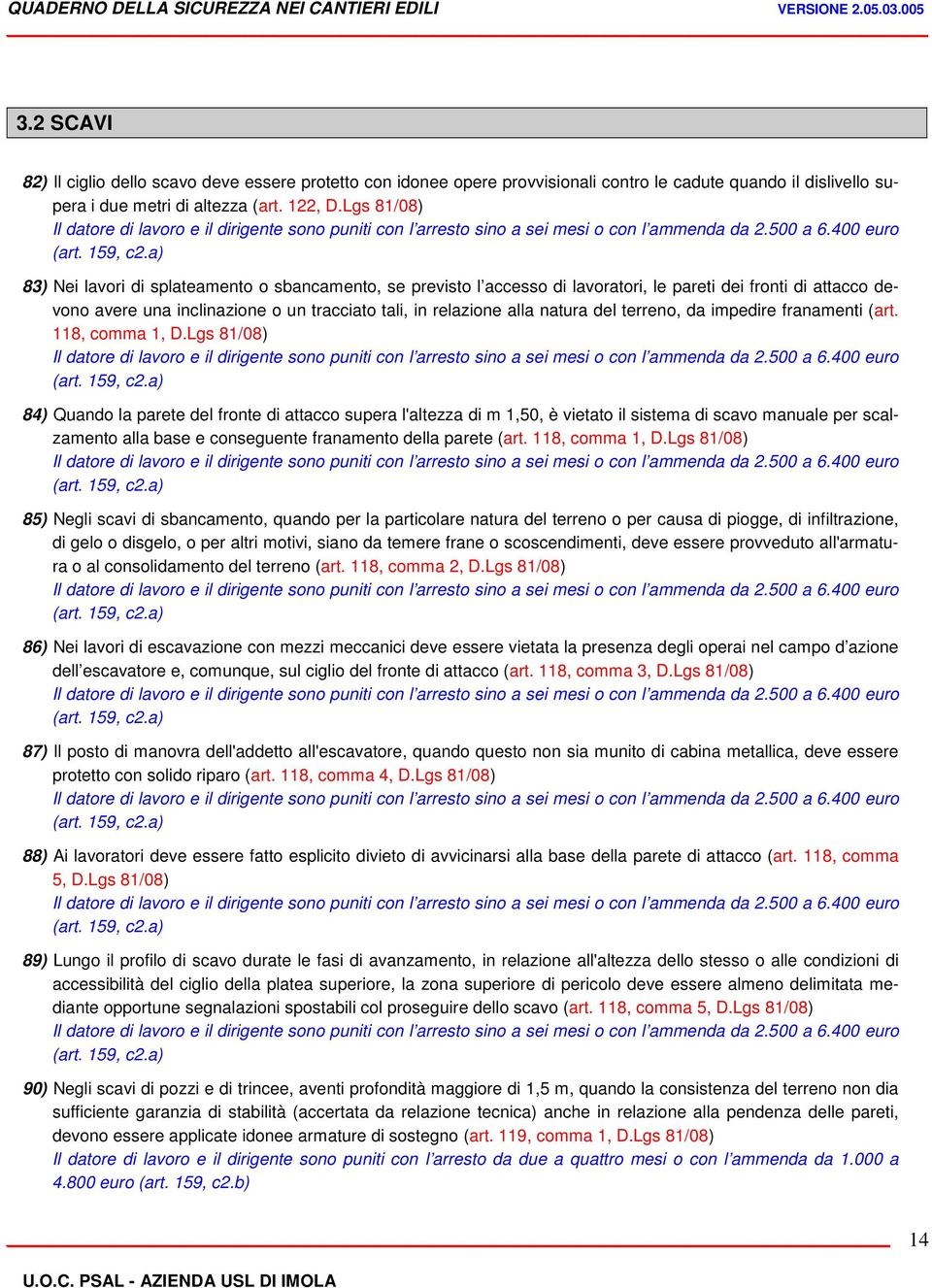 a) 83) Nei lavori di splateamento o sbancamento, se previsto l accesso di lavoratori, le pareti dei fronti di attacco devono avere una inclinazione o un tracciato tali, in relazione alla natura del