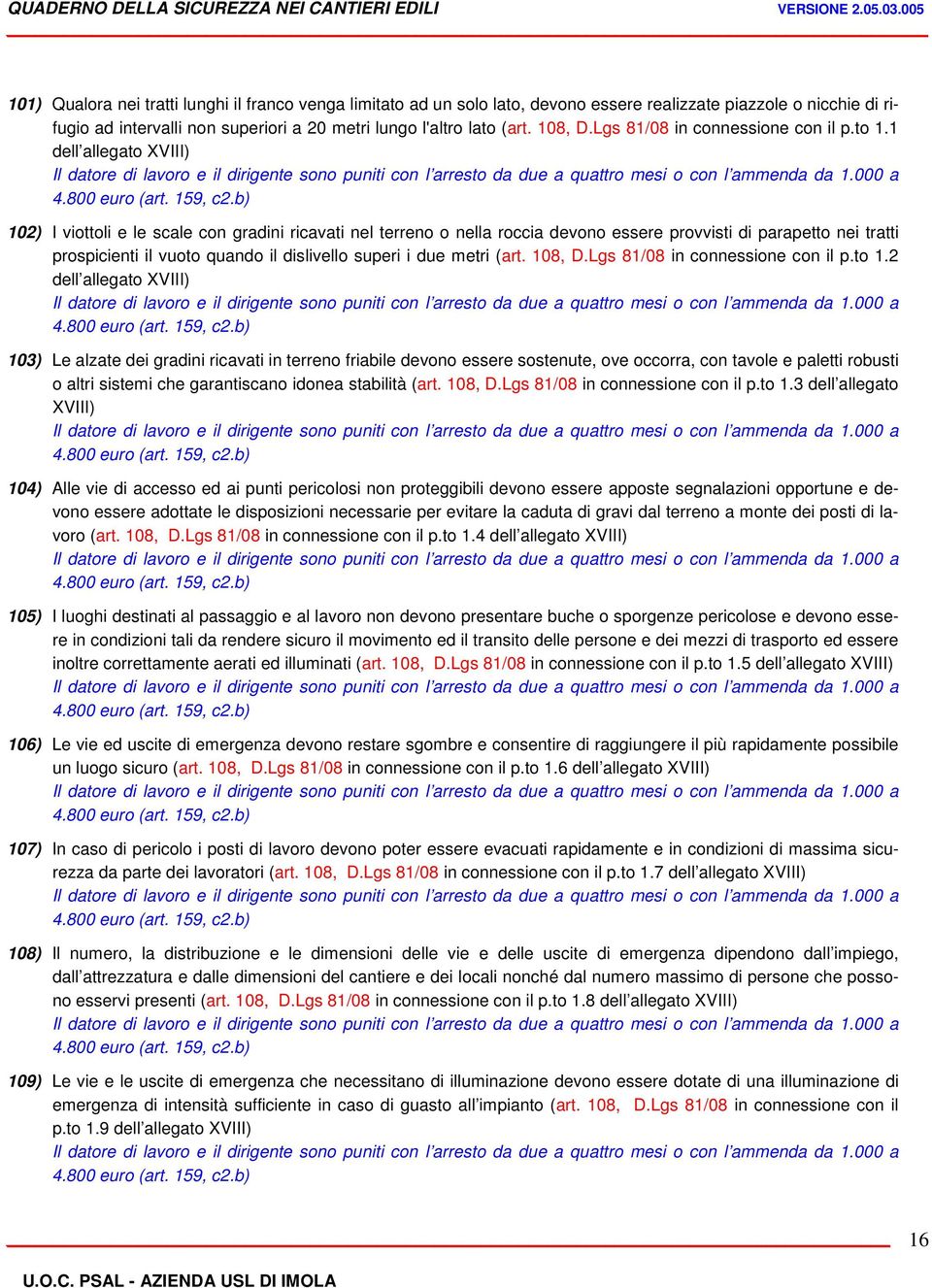 1 dell allegato XVIII) 102) I viottoli e le scale con gradini ricavati nel terreno o nella roccia devono essere provvisti di parapetto nei tratti prospicienti il vuoto quando il dislivello superi i