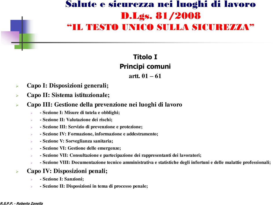 prevenzione e protezione; - Sezione IV: Formazione, informazione e addestramento; - Sezione V: Sorveglianza sanitaria; - Sezione VI: Gestione delle emergenze; - Sezione VII: