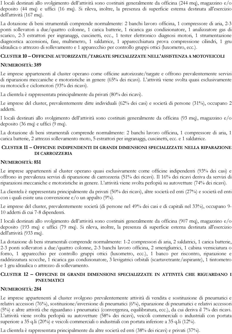 La dotazione di beni strumentali comprende normalmente: 2 banchi lavoro officina, 1 compressore di aria, 2-3 ponti sollevatori a due/quattro colonne, 1 carica batterie, 1 ricarica gas condizionatore,