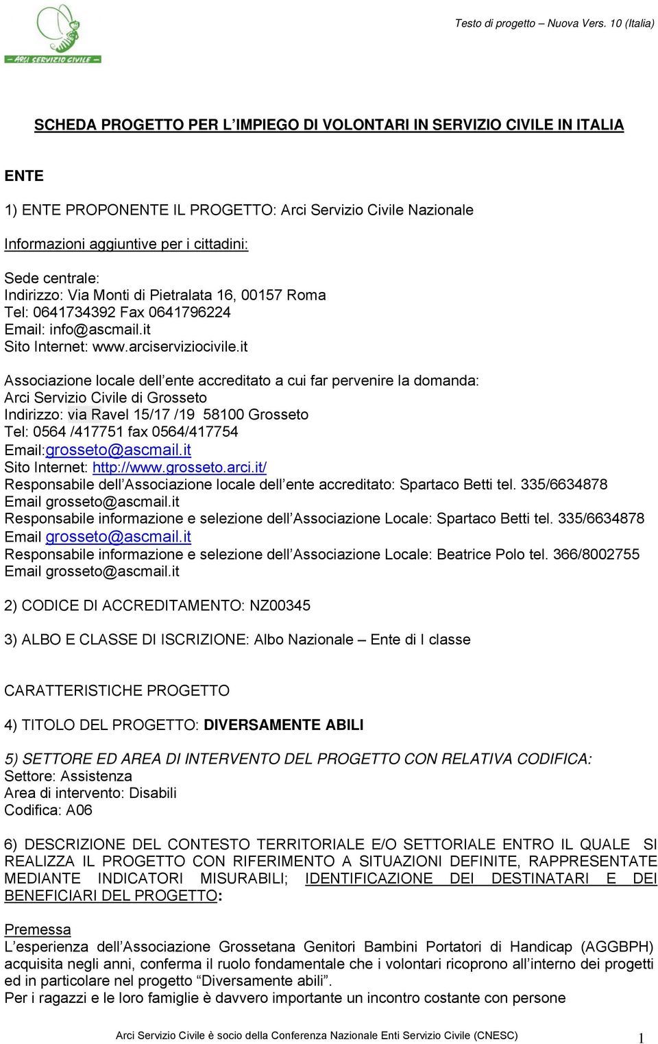 it Associazione locale dell ente accreditato a cui far pervenire la domanda: Arci Servizio Civile di Grosseto Indirizzo: via Ravel 15/17 /19 58100 Grosseto Tel: 0564 /417751 fax 0564/417754