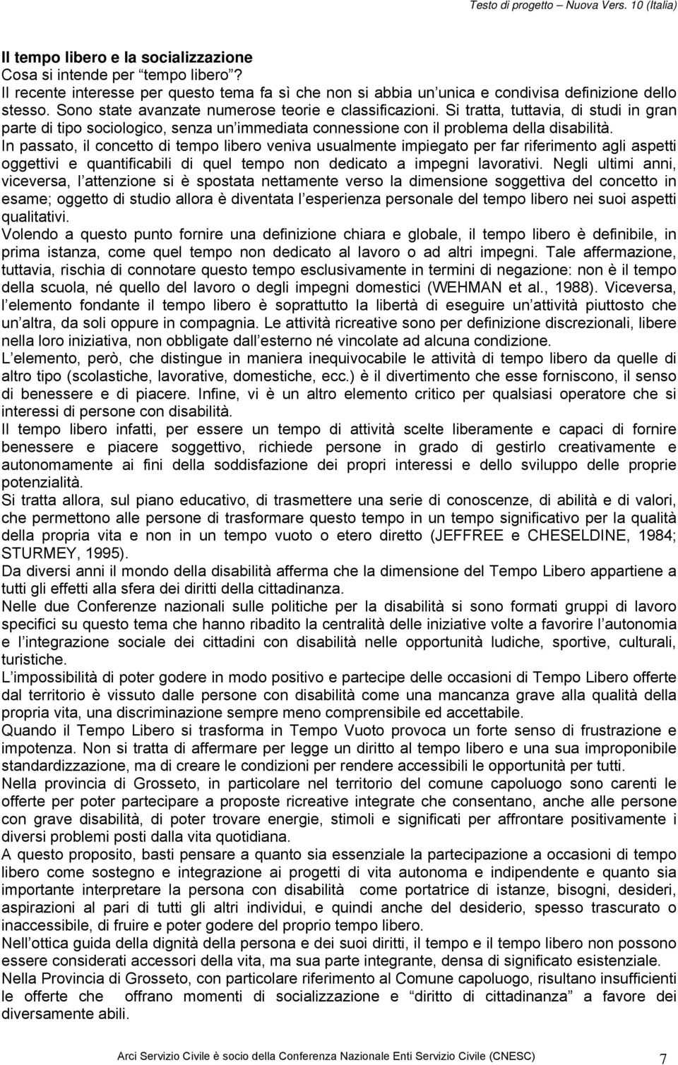 In passato, il concetto di tempo libero veniva usualmente impiegato per far riferimento agli aspetti oggettivi e quantificabili di quel tempo non dedicato a impegni lavorativi.