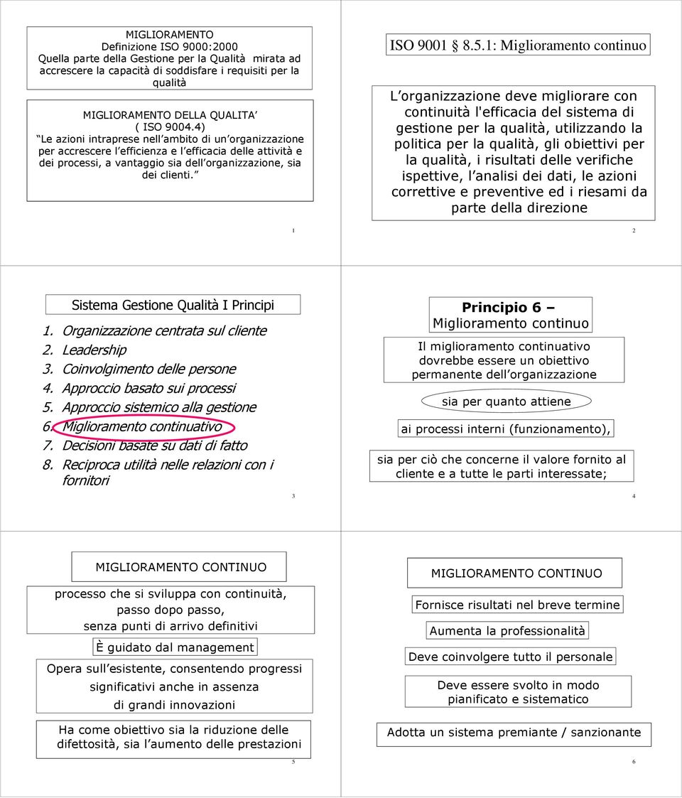 1: Miglioramento continuo L organizzazione deve migliorare con continuità l'efficacia del sistema di gestione per la qualità, utilizzando la politica per la qualità, gli obiettivi per la qualità, i