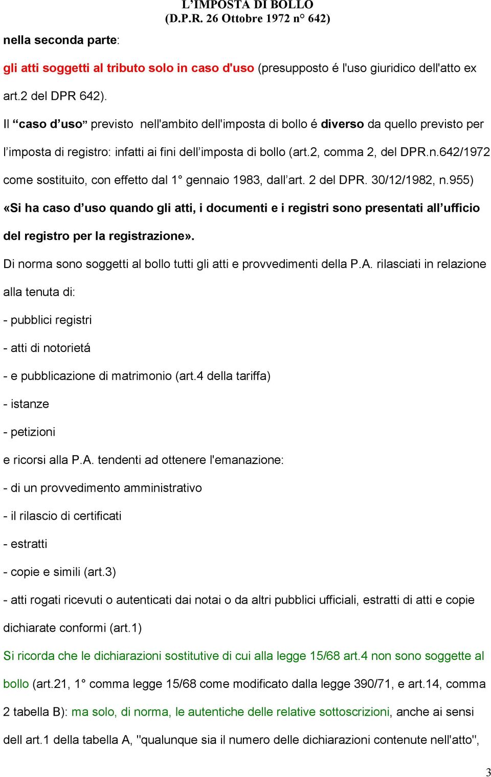 2 del DPR. 30/12/1982, n.955) «Si ha caso d uso quando gli atti, i documenti e i registri sono presentati all ufficio del registro per la registrazione».