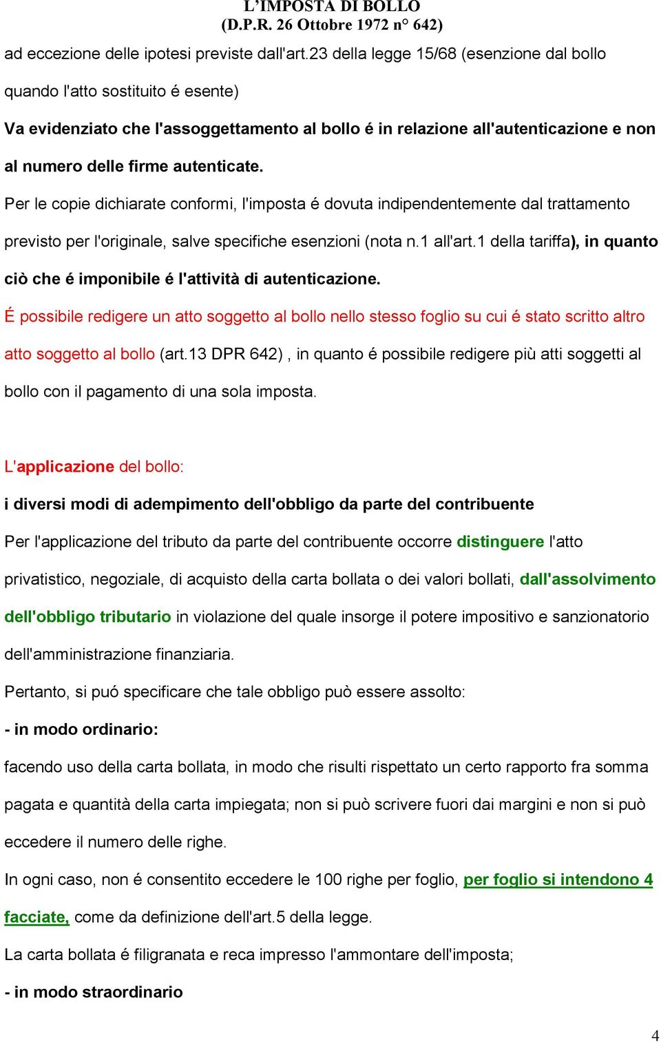 Per le copie dichiarate conformi, l'imposta é dovuta indipendentemente dal trattamento previsto per l'originale, salve specifiche esenzioni (nota n.1 all'art.