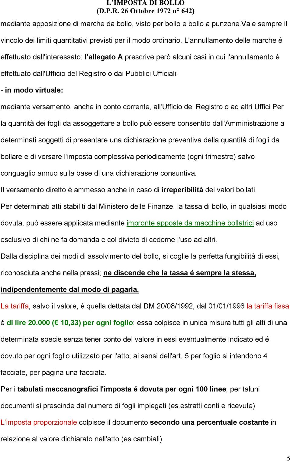 virtuale: mediante versamento, anche in conto corrente, all'ufficio del Registro o ad altri Uffici Per la quantità dei fogli da assoggettare a bollo può essere consentito dall'amministrazione a