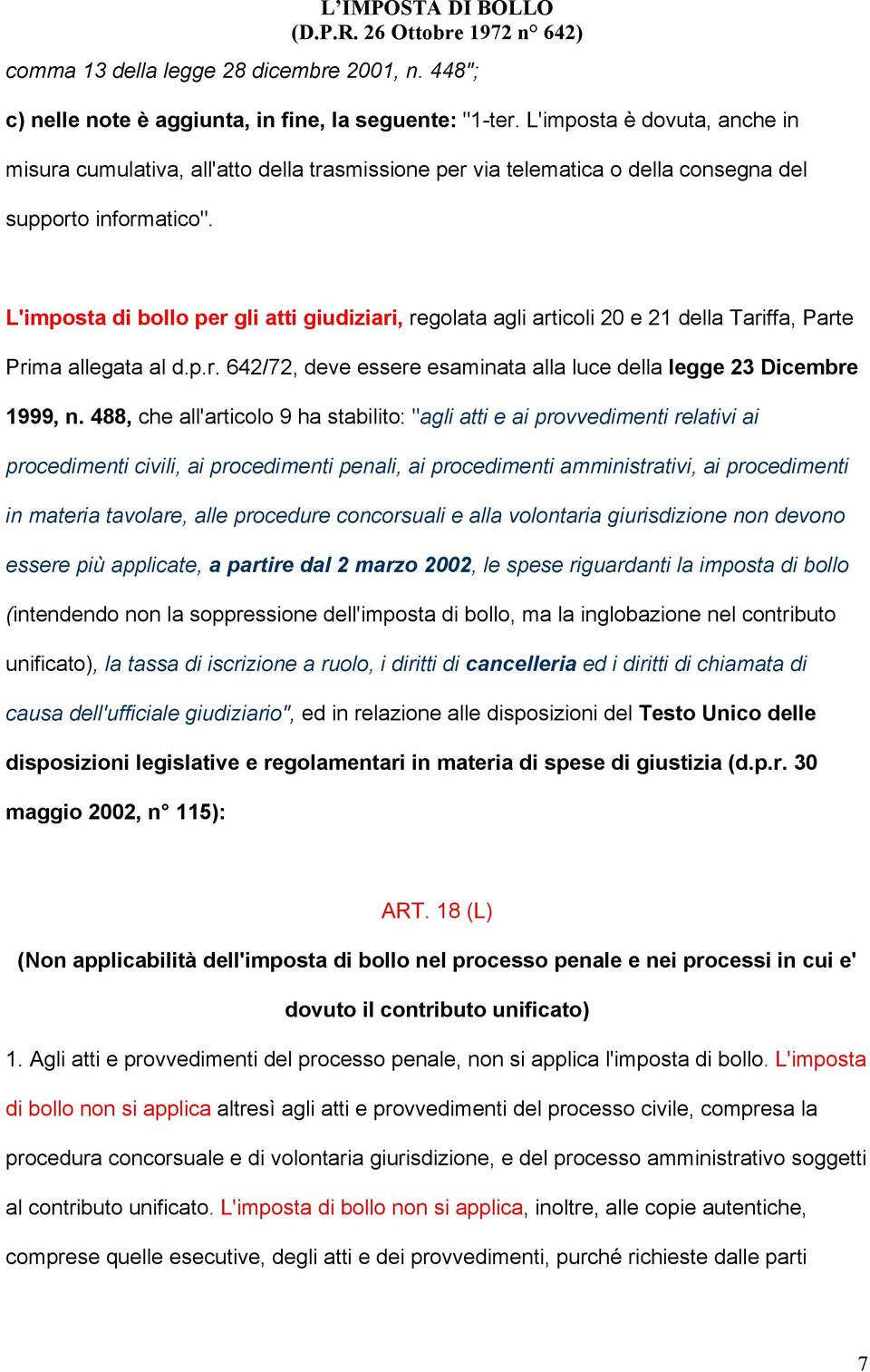 L'imposta di bollo per gli atti giudiziari, regolata agli articoli 20 e 21 della Tariffa, Parte Prima allegata al d.p.r. 642/72, deve essere esaminata alla luce della legge 23 Dicembre 1999, n.