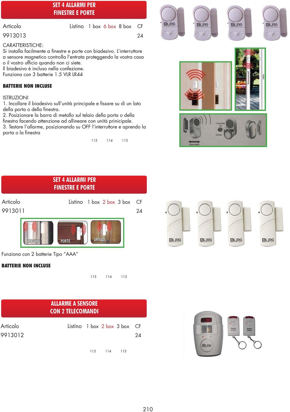 5 VLR LR44 BATTERIE NON INCLUSE SET 4 ALLARMI PER FINESTRE E PORTE ISTRUZIONI 1. Incollare il biadesivo sull unità principale e fissare su di un lato della porta o della finestra. 2.