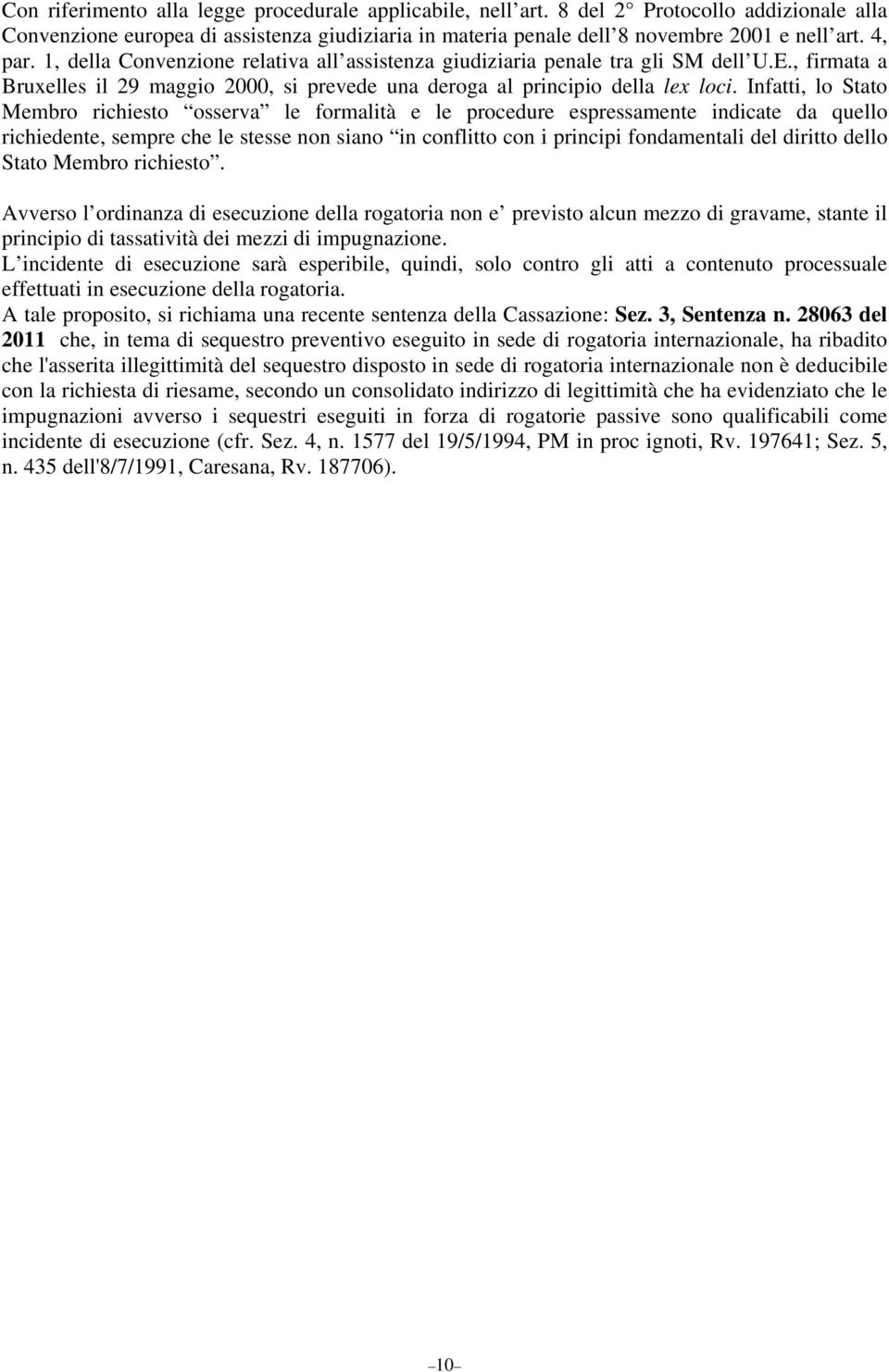 Infatti, lo Stato Membro richiesto osserva le formalità e le procedure espressamente indicate da quello richiedente, sempre che le stesse non siano in conflitto con i principi fondamentali del