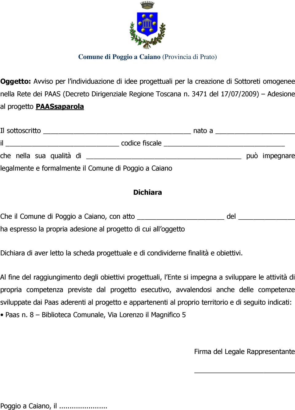 3471 del 17/07/2009) Adesione al progetto PAASsaparola Il sottoscritto nato a il codice fiscale che nella sua qualità di può impegnare legalmente e formalmente il Comune di Poggio a Caiano Dichiara