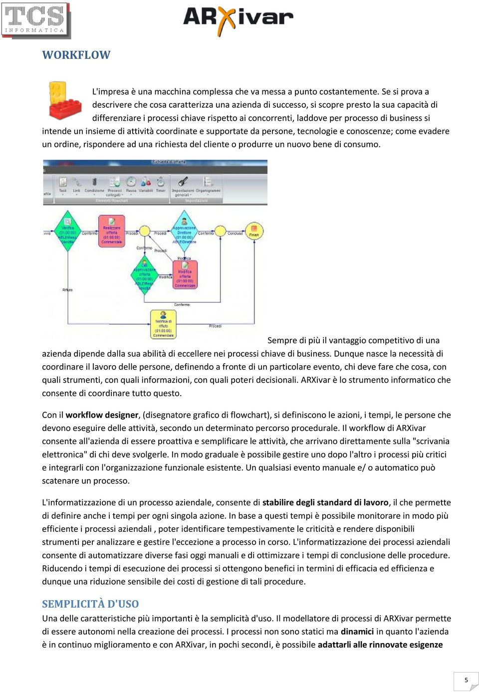 si intende un insieme di attività coordinate e supportate da persone, tecnologie e conoscenze; come evadere un ordine, rispondere ad una richiesta del cliente o produrre un nuovo bene di consumo.