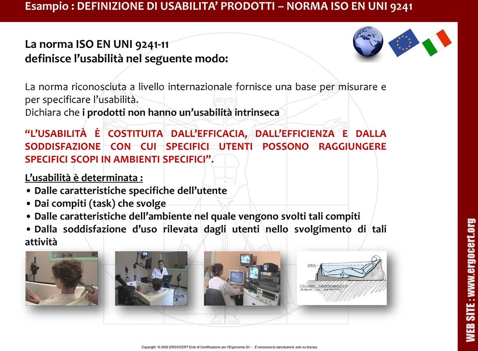 Dichiara che i prodotti non hanno un usabilità intrinseca L USABILITÀ È COSTITUITA DALL EFFICACIA, DALL EFFICIENZA E DALLA SODDISFAZIONE CON CUI SPECIFICI UTENTI POSSONO