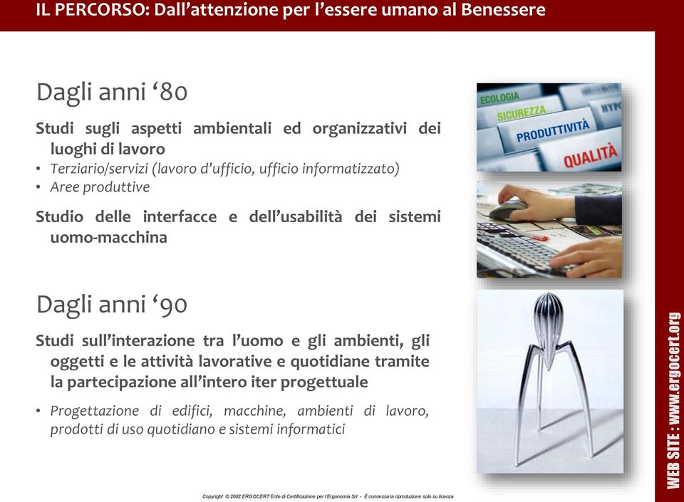 uomo-macchina Dagli anni 90 Studi sull interazione tra l uomo e gli ambienti, gli oggetti e le attività lavorative e quotidiane tramite la