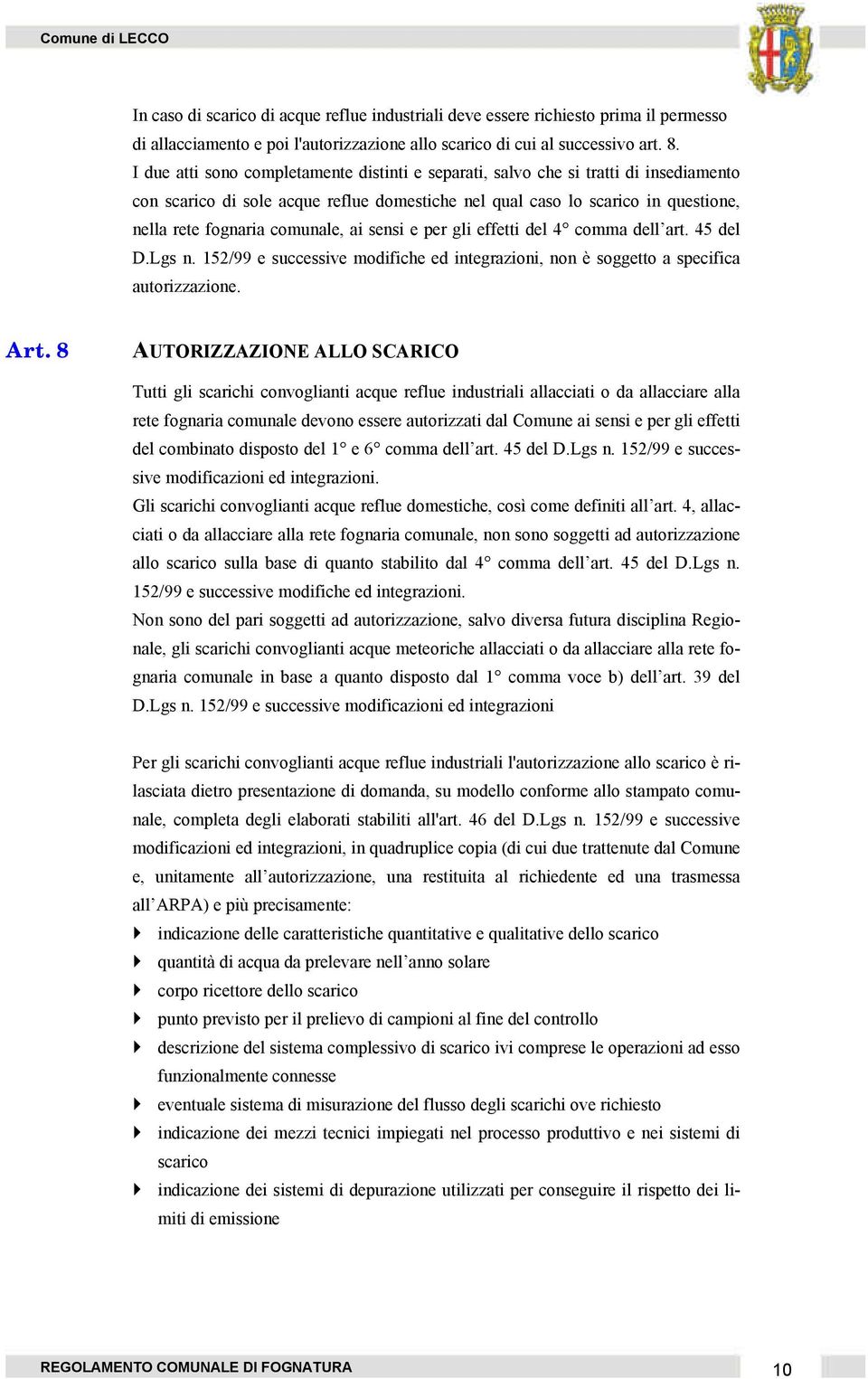 ai sensi e per gli effetti del 4 comma dell art. 45 del D.Lgs n. 152/99 e successive modifiche ed integrazioni, non è soggetto a specifica autorizzazione. Art.