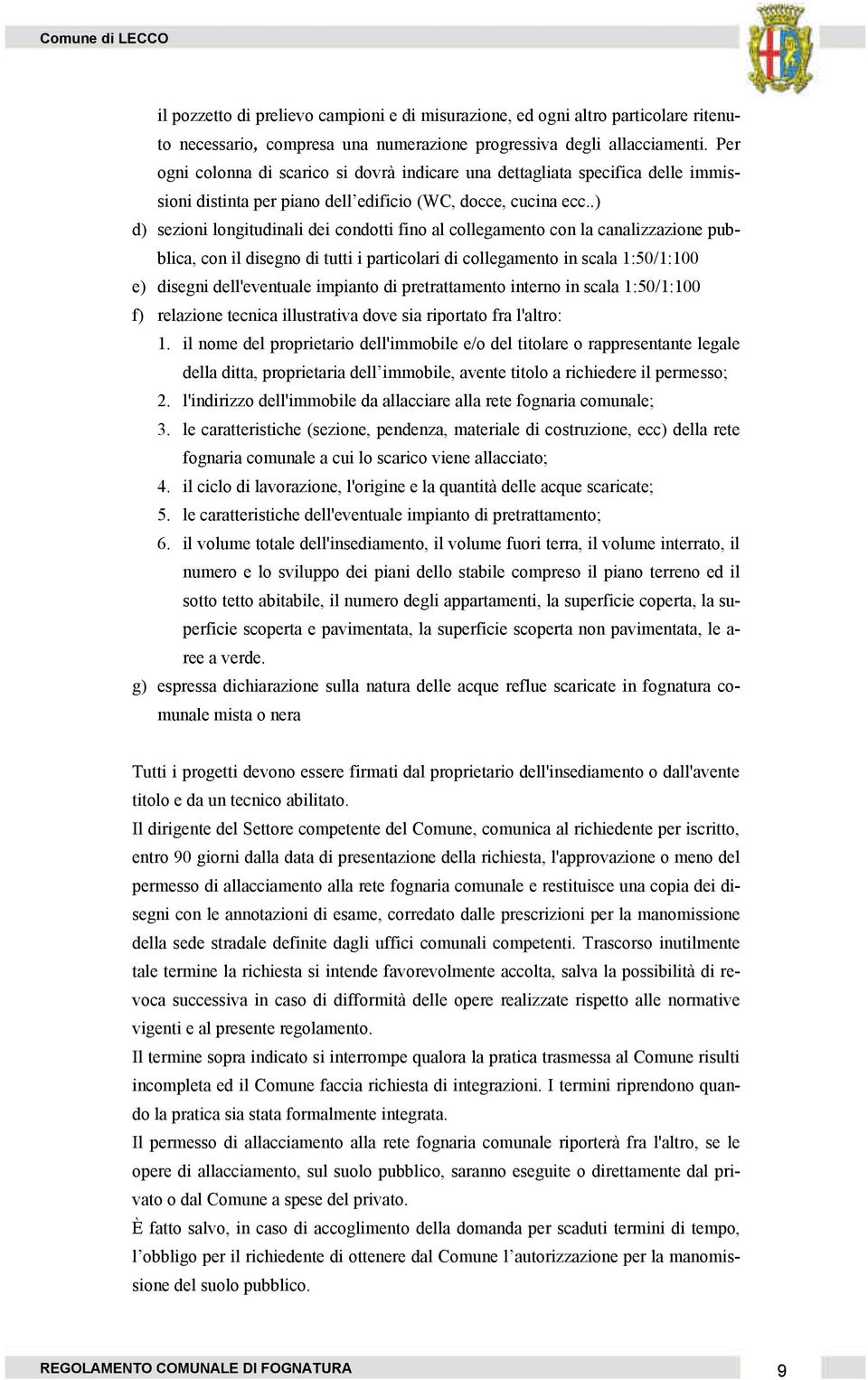 .) d) sezioni longitudinali dei condotti fino al collegamento con la canalizzazione pubblica, con il disegno di tutti i particolari di collegamento in scala 1:50/1:100 e) disegni dell'eventuale