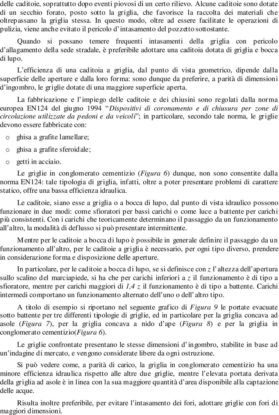 In questo modo, oltre ad essere facilitate le operazioni di pulizia, viene anche evitato il pericolo d intasamento del pozzetto sottostante.