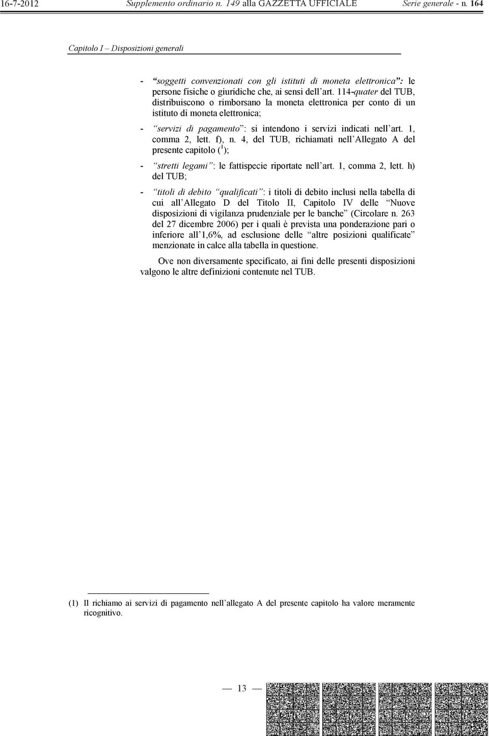 1, comma 2, lett. f), n. 4, del TUB, richiamati nell Allegato A del presente capitolo ( 1 ); - stretti legami : le fattispecie riportate nell art. 1, comma 2, lett.