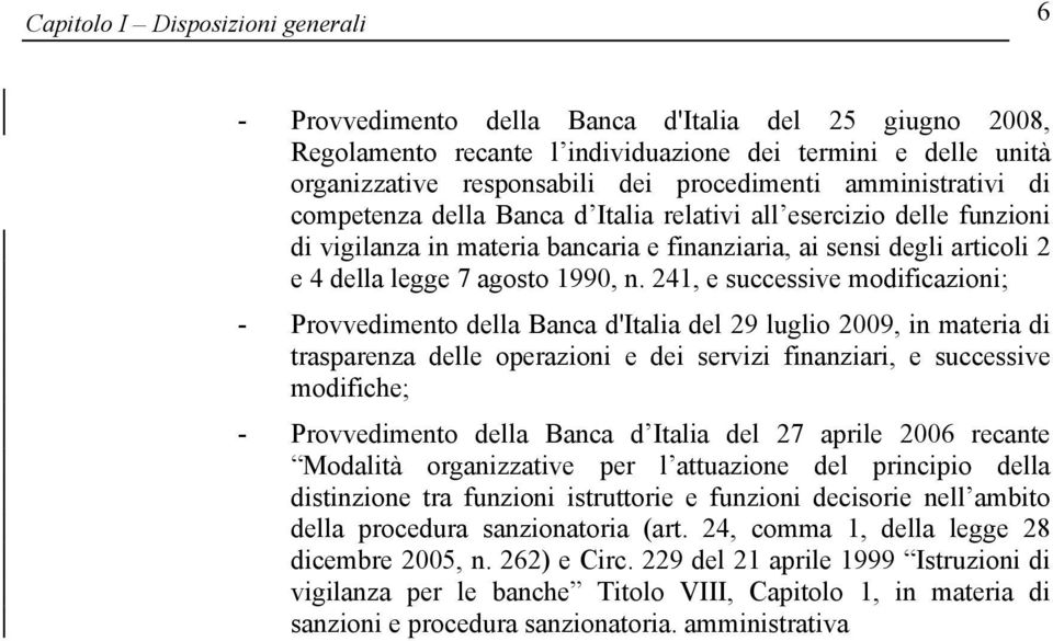 241, e successive modificazioni; - Provvedimento della Banca d'italia del 29 luglio 2009, in materia di trasparenza delle operazioni e dei servizi finanziari, e successive modifiche; - Provvedimento