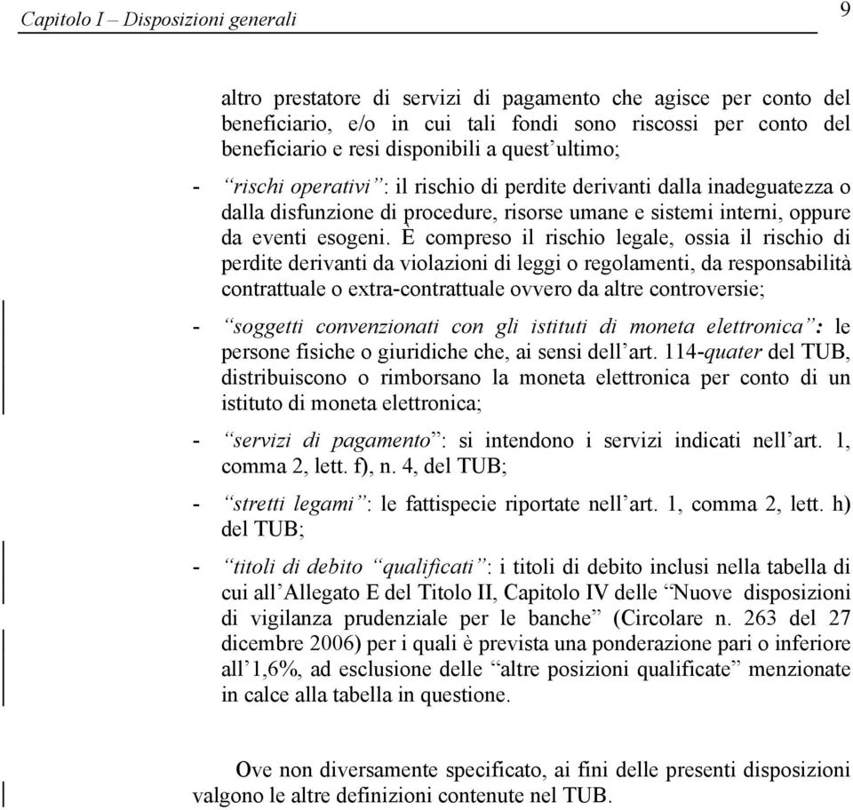 È compreso il rischio legale, ossia il rischio di perdite derivanti da violazioni di leggi o regolamenti, da responsabilità contrattuale o extra-contrattuale ovvero da altre controversie; - soggetti