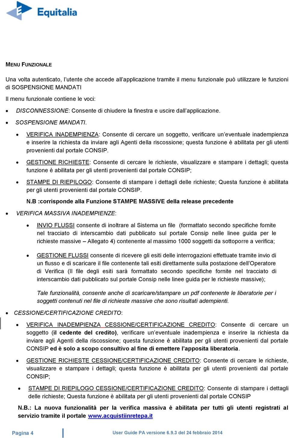 VERIFICA INADEMPIENZA: Consente di cercare un soggetto, verificare un eventuale inadempienza e inserire la richiesta da inviare agli Agenti della riscossione; questa funzione è abilitata per gli