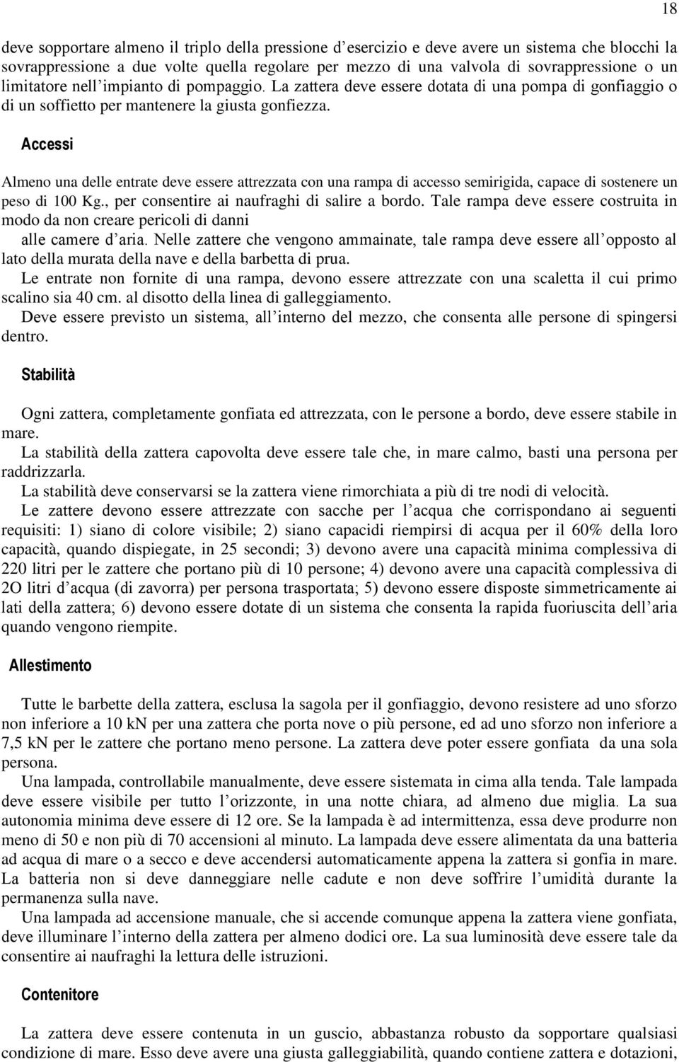 Accessi Almeno una delle entrate deve essere attrezzata con una rampa di accesso semirigida, capace di sostenere un peso di 100 Kg., per consentire ai naufraghi di salire a bordo.