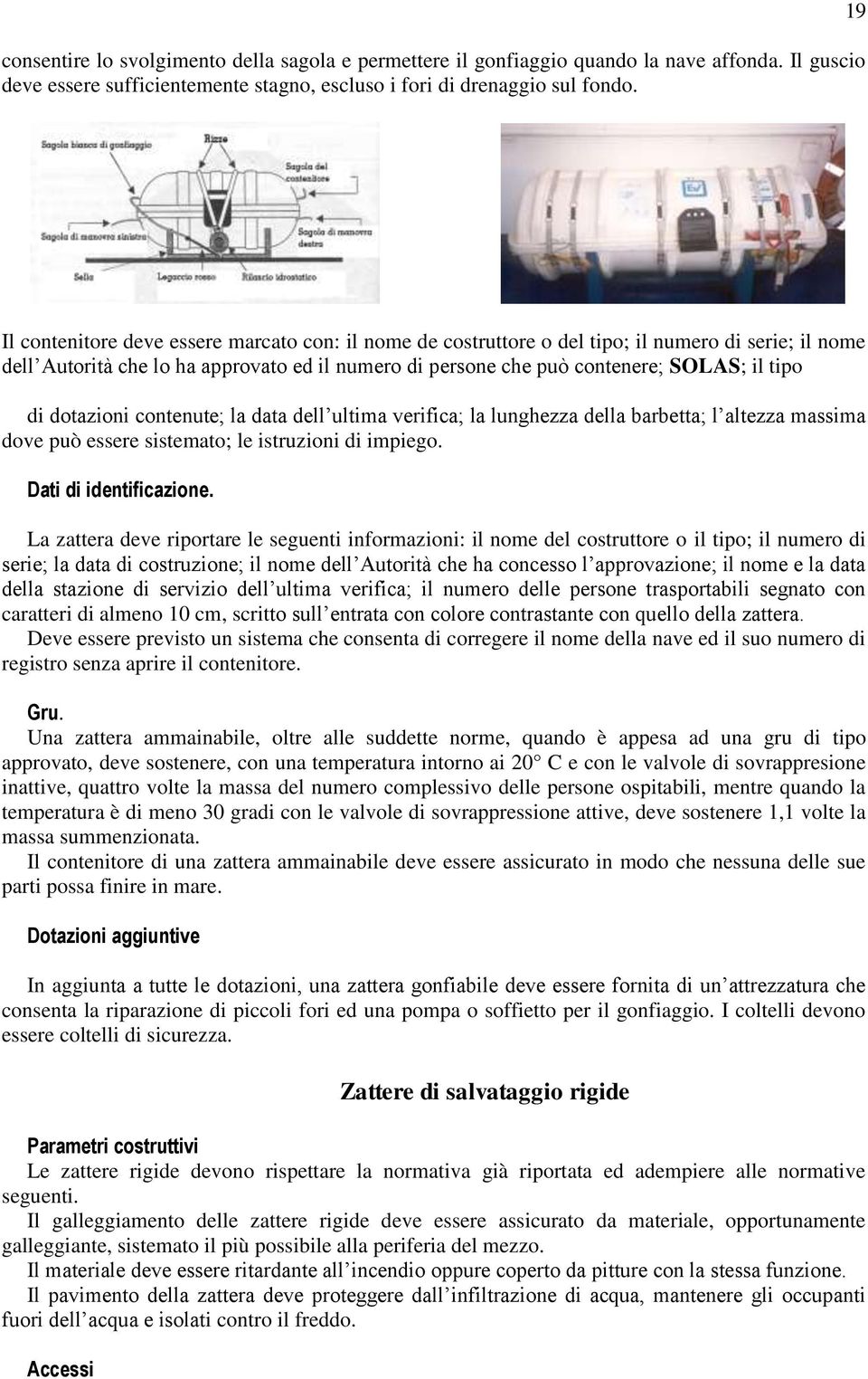 di dotazioni contenute; la data dell ultima verifica; la lunghezza della barbetta; l altezza massima dove può essere sistemato; le istruzioni di impiego. Dati di identificazione.