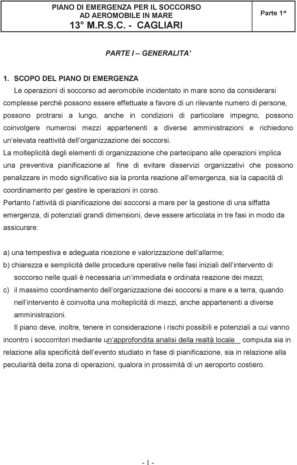 possono protrarsi a lungo, anche in condizioni di particolare impegno, possono coinvolgere numerosi mezzi appartenenti a diverse amministrazioni e richiedono un elevata reattività dell organizzazione