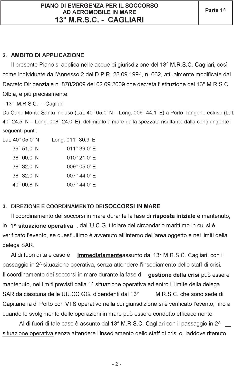 40 05.0 N Long. 009 44.1 E) a Porto Tangone ecluso (Lat. 40 24.5 N Long. 008 24.0 E), delimitato a mare dalla spezzata risultante dalla congiungente i seguenti punti: Lat. 40 05.0 N Long. 011 30.