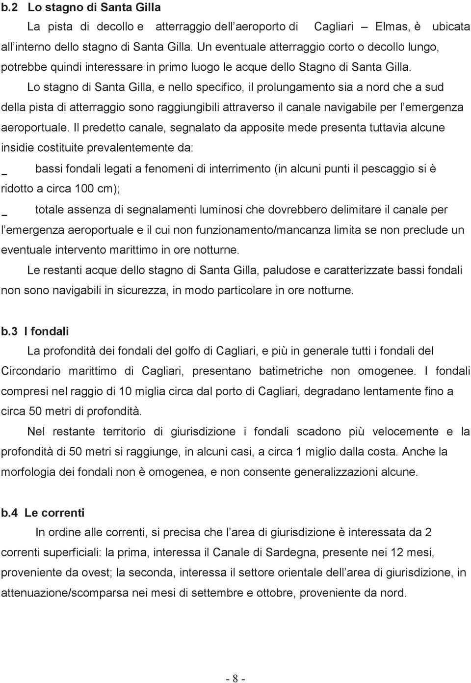 Lo stagno di Santa Gilla, e nello specifico, il prolungamento sia a nord che a sud della pista di atterraggio sono raggiungibili attraverso il canale navigabile per l emergenza aeroportuale.