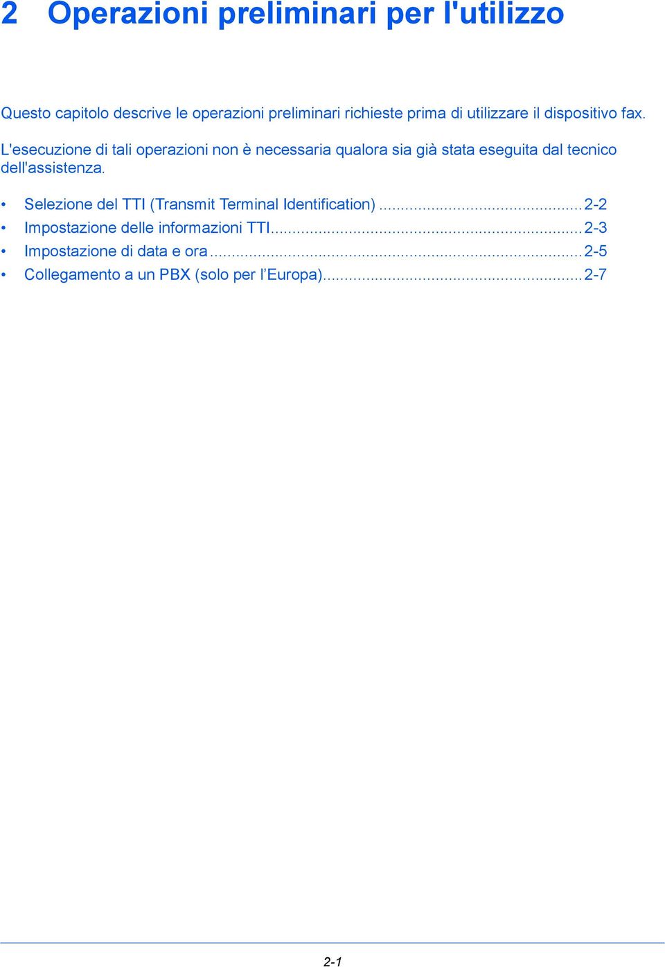 L'esecuzione di tali operazioni non è necessaria qualora sia già stata eseguita dal tecnico dell'assistenza.