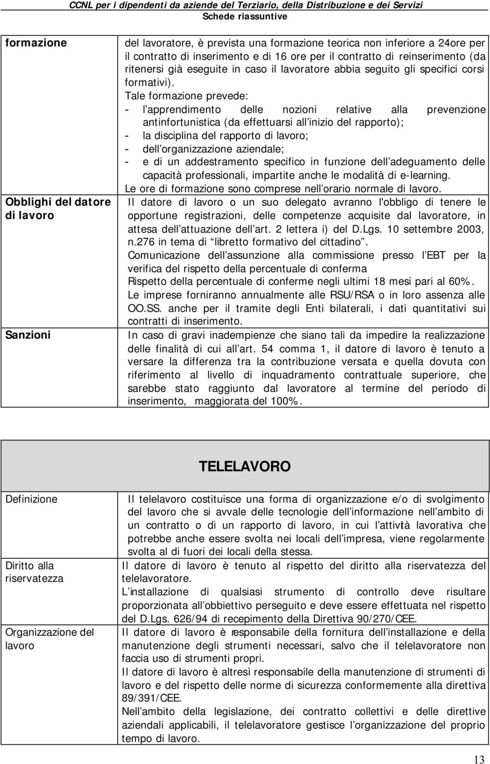 Tale formazione prevede: - l apprendimento delle nozioni relative alla prevenzione antinfortunistica (da effettuarsi all inizio del rapporto); - la disciplina del rapporto di lavoro; - dell