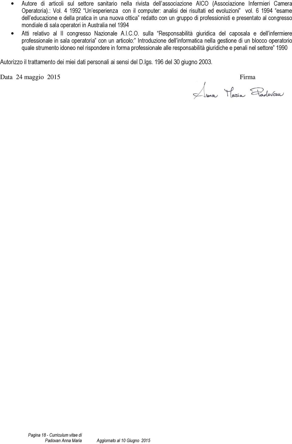 6 1994 esame dell educazione e della pratica in una nuova ottica redatto con un gruppo di professionisti e presentato al congresso mondiale di sala operatori in Australia nel 1994 Atti relativo al II