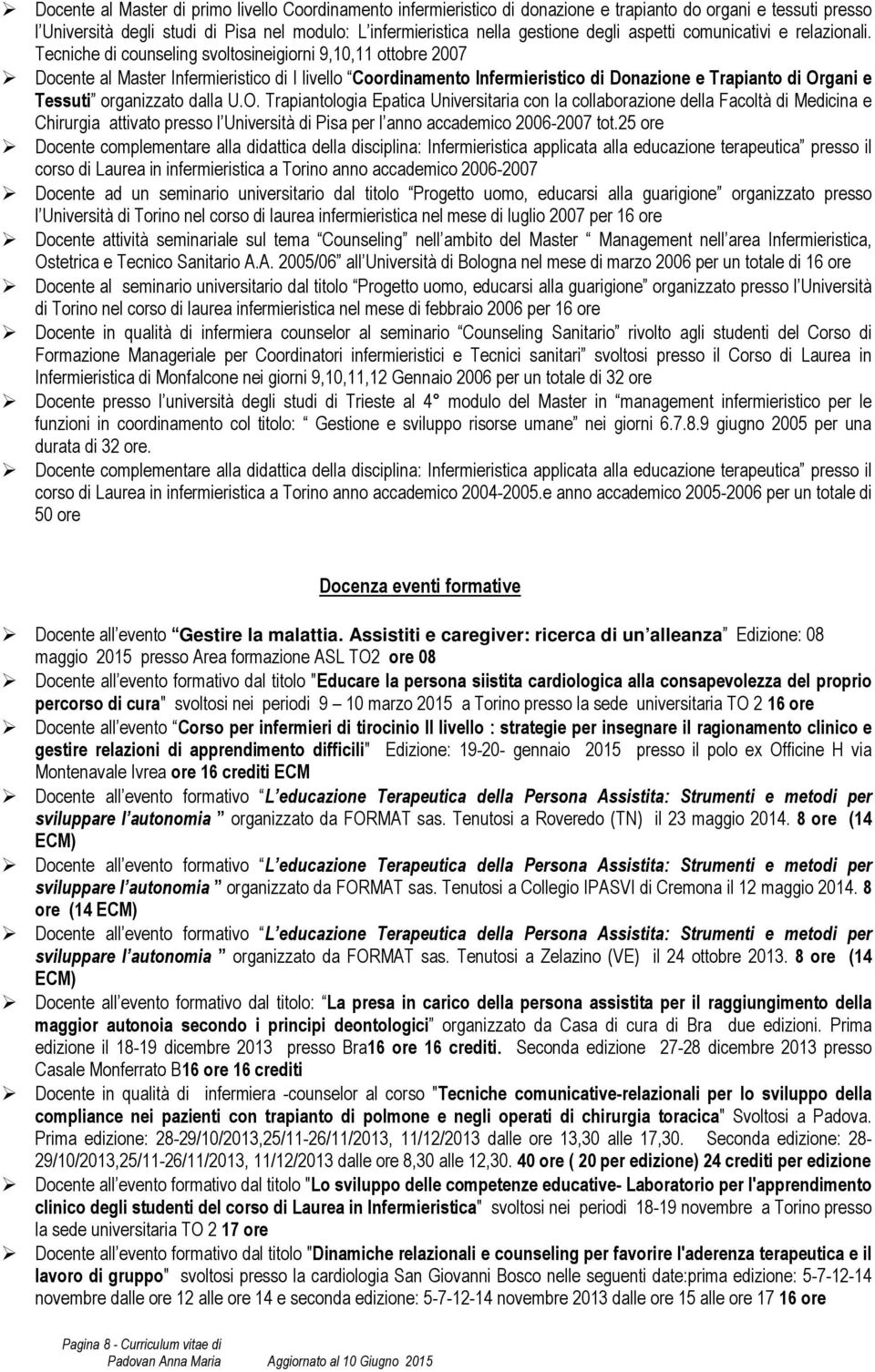 Tecniche di counseling svoltosineigiorni 9,10,11 ottobre 2007 Docente al Master Infermieristico di I livello Coordinamento Infermieristico di Donazione e Trapianto di Organi e Tessuti organizzato