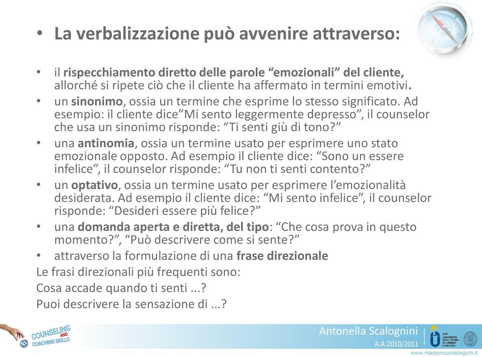 una antinomia, ossia un termine usato per esprimere uno stato emozionale opposto. Ad esempio il cliente dice: Sono un essere infelice, il counselor risponde: Tu non ti senti contento?