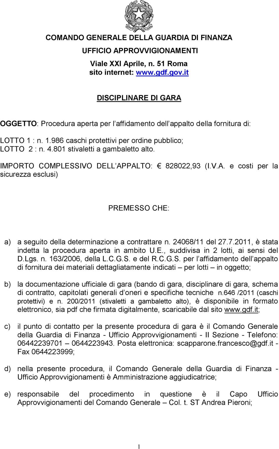 801 stivaletti a gambaletto alto. IMPORTO COMPLESSIVO DELL APPALTO: 828022,93 (I.V.A. e costi per la sicurezza esclusi) PREMESSO CHE: a) a seguito della determinazione a contrattare n.