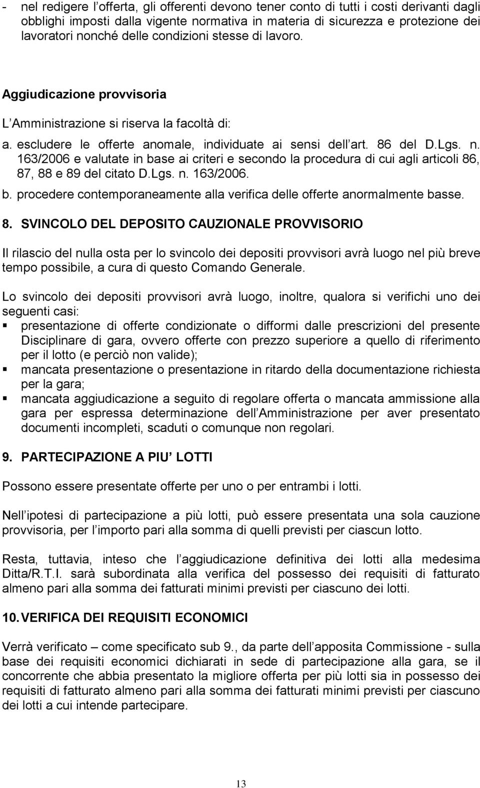 163/2006 e valutate in base ai criteri e secondo la procedura di cui agli articoli 86, 87, 88 e 89 del citato D.Lgs. n. 163/2006. b. procedere contemporaneamente alla verifica delle offerte anormalmente basse.