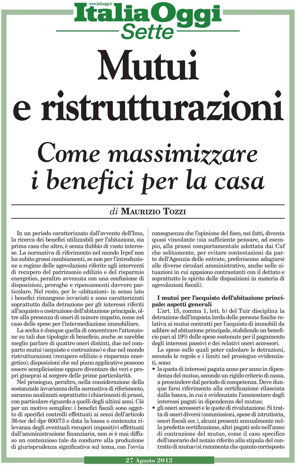 La normativa di riferimento nel mondo Irpef non ha subito grossi cambiamenti, se non per l introduzione a regime delle agevolazioni riferite agli interventi di recupero del patrimonio edilizio e del