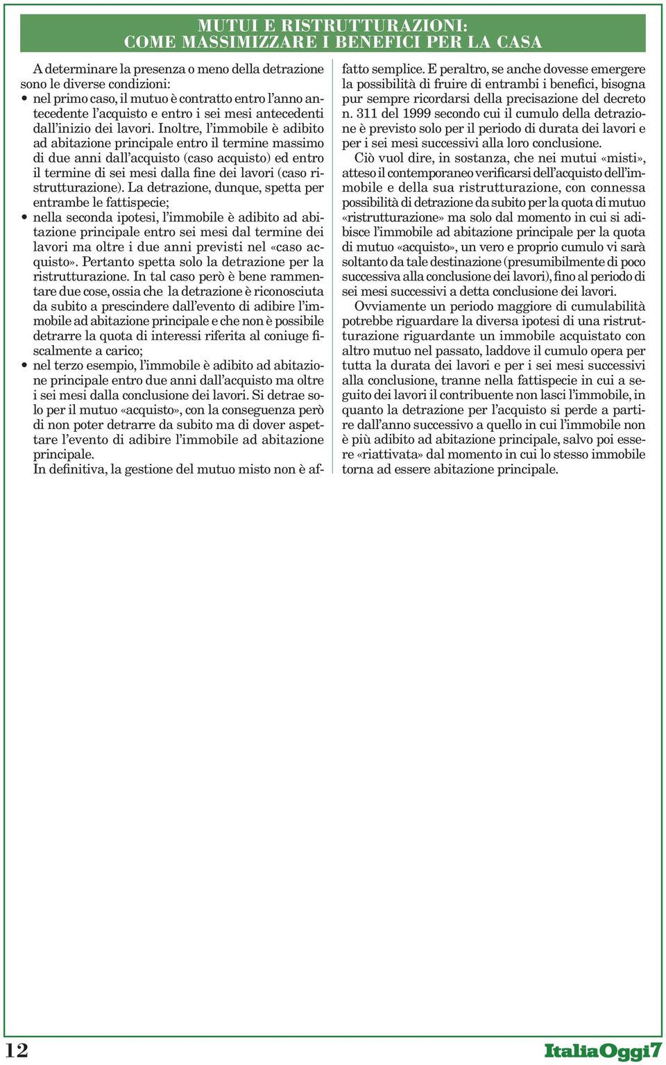 Inoltre, l immobile è adibito ad abitazione principale entro il termine massimo di due anni dall acquisto (caso acquisto) ed entro il termine di sei mesi dalla fine dei lavori (caso ristrutturazione).