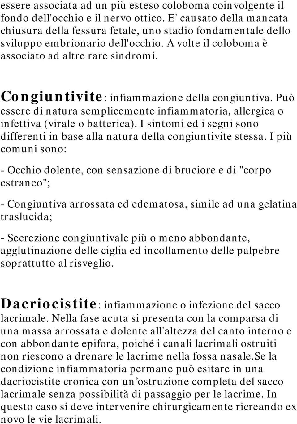 Congiuntivite: infiammazione della congiuntiva. Può essere di natura semplicemente infiammatoria, allergica o infettiva (virale o batterica).