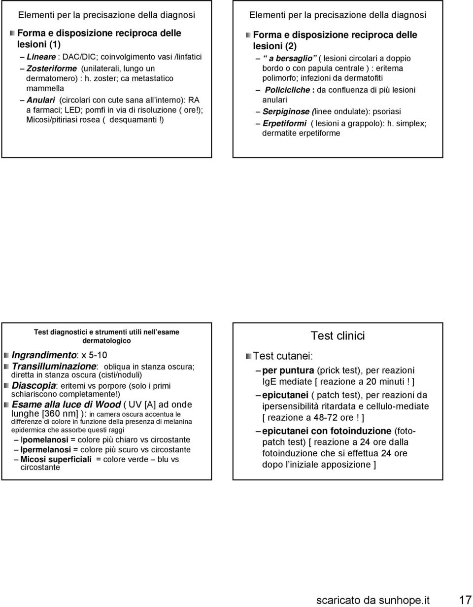 ) Elementi per la precisazione della diagnosi Forma e disposizione reciproca delle lesioni (2) a bersaglio ( lesioni circolari a doppio bordo o con papula centrale ) : eritema polimorfo; infezioni da